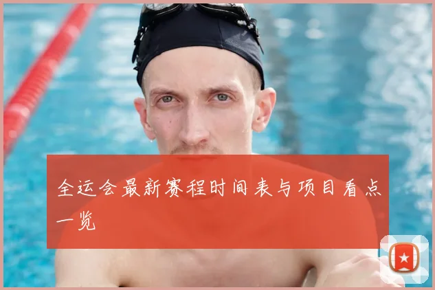 全运会最新赛程时间表与项目看点一览