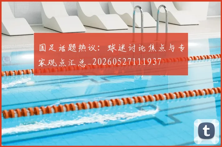 国足话题热议:球迷讨论焦点与专家观点汇总_20260527111937